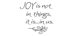joy-is-not-in-things-it-is-in-us-joy-quotes